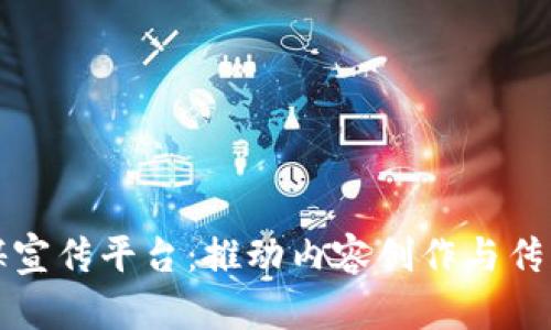 区块链传媒宣传平台：推动内容创作与传播的新革命