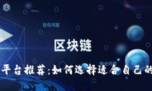 区块链技术平台推荐：如何选择适合自己的区块链平台