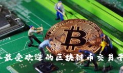 2023年最受欢迎的区块链币交易平台推荐