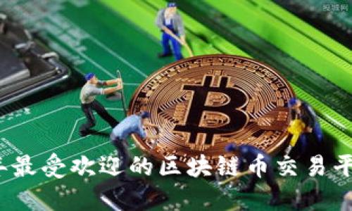 2023年最受欢迎的区块链币交易平台推荐