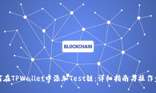 如何在TPWallet中添加Test链：详细指南与操作步骤