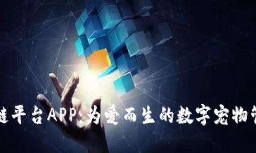 宠物区块链平台APP：为爱而生的数字宠物管理新时代
