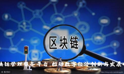 昆山区块链管理服务平台：推动数字经济创新与发展的新动力