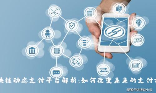 区块链动态支付平台解析：如何改变未来的支付方式