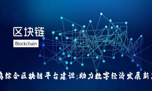 寻乌综合区块链平台建设：助力数字经济发展新篇章