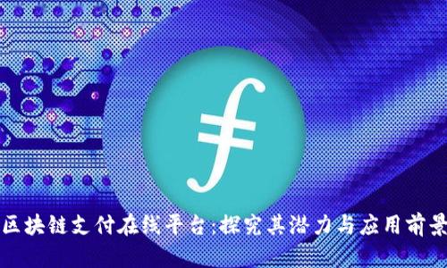 区块链支付在线平台：探究其潜力与应用前景