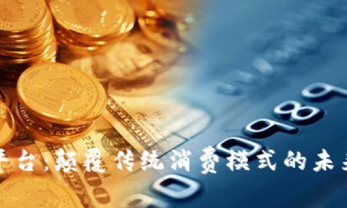 区块链购物平台：颠覆传统消费模式的未来购物新体验