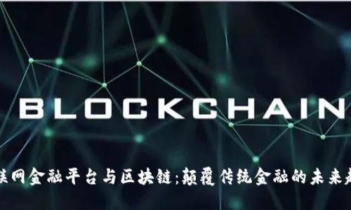互联网金融平台与区块链：颠覆传统金融的未来趋势