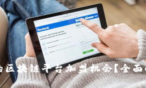 如何选择正规的区块链平台加盟机会？全面解析与注意事项