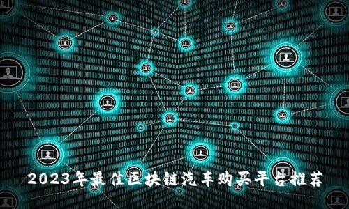 2023年最佳区块链汽车购买平台推荐