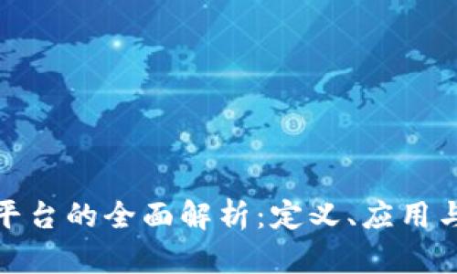 : 区块链平台的全面解析：定义、应用与未来发展