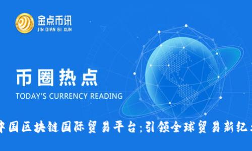 中国区块链国际贸易平台：引领全球贸易新纪元