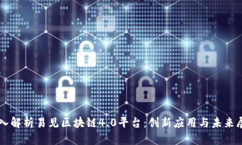 深入解析易见区块链4.0平台：创新应用与未来展望