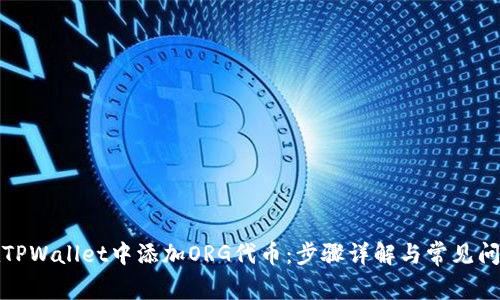 如何在TPWallet中添加ORG代币：步骤详解与常见问题解答