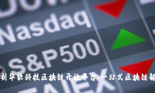 深入解析华软科技区块链开放平台：一站式区块链解决方案