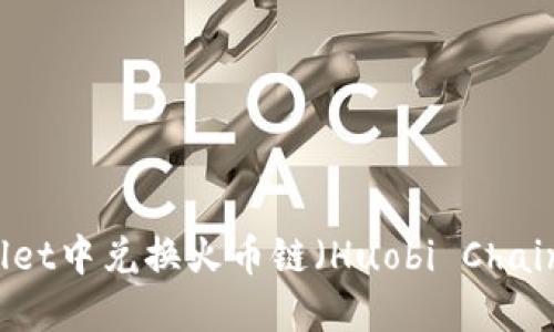 如何在TPWallet中兑换火币链（Huobi Chain）的数字资产