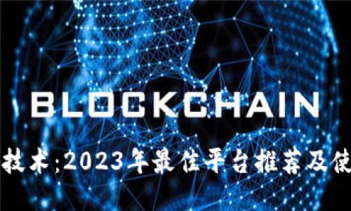 区块链技术：2023年最佳平台推荐及使用指南