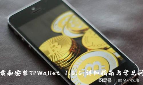 如何下载和安装TPWallet 1.6.6：详细指南与常见问题解答