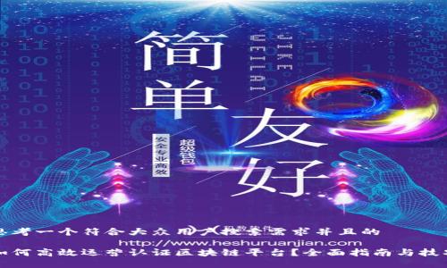 思考一个符合大众用户搜索需求并且的

如何高效运营认证区块链平台？全面指南与技巧