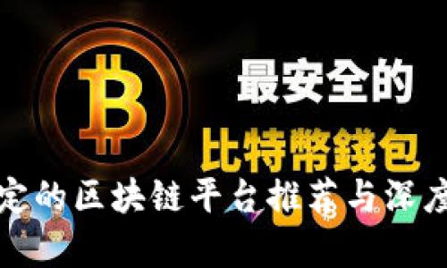 最稳定的区块链平台推荐与深度分析