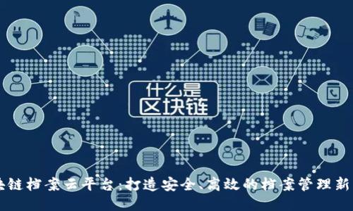 区块链档案云平台：打造安全、高效的档案管理新模式