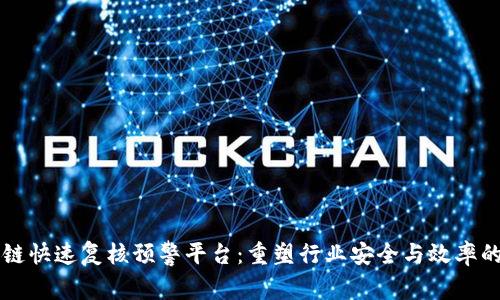 区块链快速复核预警平台：重塑行业安全与效率的未来