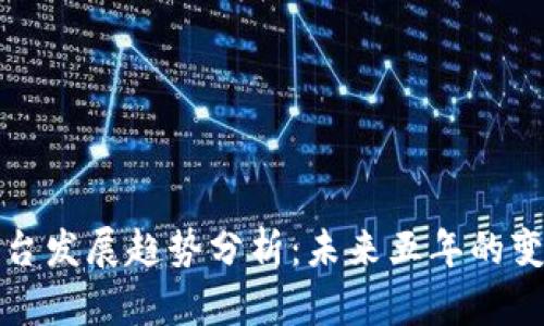 区块链平台发展趋势分析：未来五年的变革与机遇