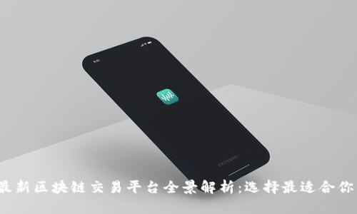 2023年最新区块链交易平台全景解析：选择最适合你的交易所