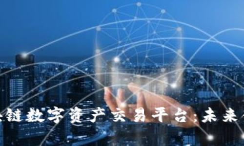 全面解析区块链数字资产交易平台：未来金融的新机遇