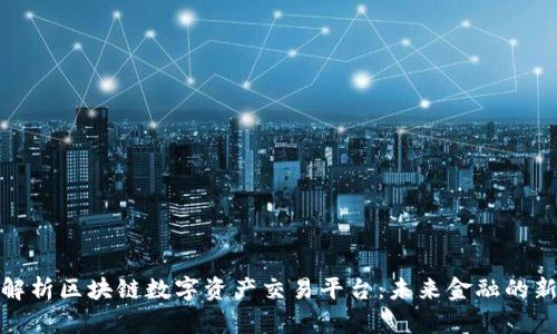 全面解析区块链数字资产交易平台：未来金融的新机遇