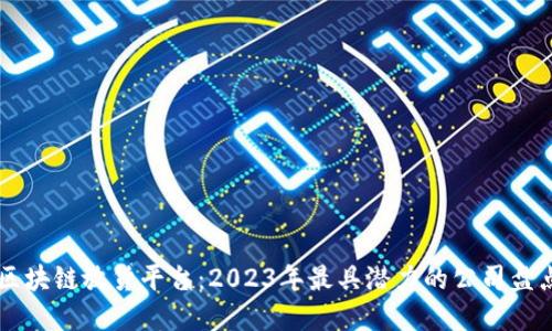 区块链放货平台：2023年最具潜力的公司盘点