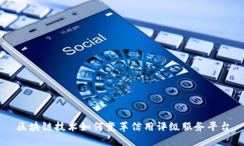 区块链技术如何变革信用评级服务平台