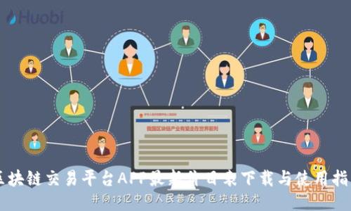 区块链交易平台APP最新价目表下载与使用指南