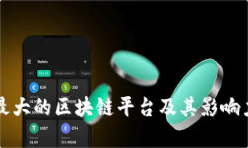 全球最大的区块链平台及其影响力分析