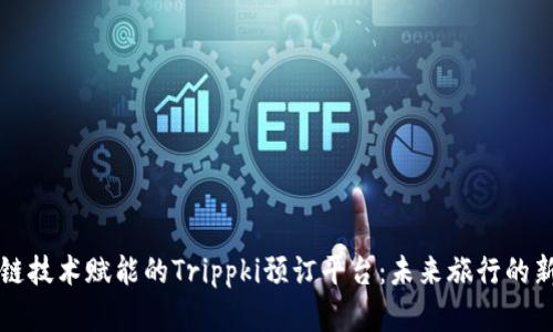 区块链技术赋能的Trippki预订平台：未来旅行的新选择
