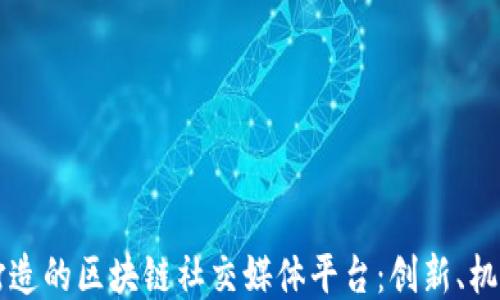 
罗永浩打造的区块链社交媒体平台：创新、机遇与挑战