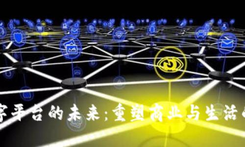 区块链与数字平台的未来：重塑商业与生活的数字化转型